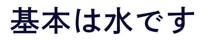 基本は水です