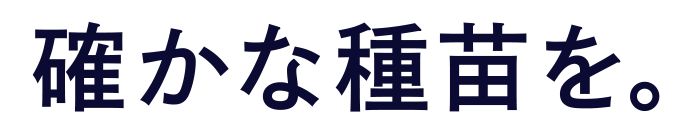 確かな種苗を。